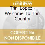 Trini Lopez - Welcome To Trini Country cd