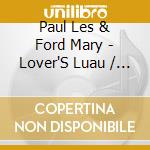Paul Les & Ford Mary - Lover'S Luau / Bouquet Of Rose cd musicale di Paul Les & Ford Mary
