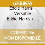Eddie Harris - Versatile Eddie Harris / Sings The Blues cd musicale di Eddie Harris