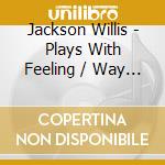 Jackson Willis - Plays With Feeling / Way We We cd musicale di Jackson Willis