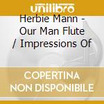 Herbie Mann - Our Man Flute / Impressions Of cd