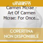 Carmen Mcrae - Art Of Carmen Mcrae: For Once In My Life cd musicale di Carmen Mcrae