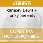 Ramsey Lewis - Funky Serenity cd musicale di Ramsey Lewis