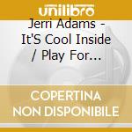 Jerri Adams - It'S Cool Inside / Play For Ke cd