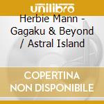 Herbie Mann - Gagaku & Beyond / Astral Island cd