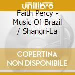 Faith Percy - Music Of Brazil / Shangri-La cd musicale di Faith Percy