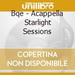 Bqe - Acappella Starlight Sessions cd