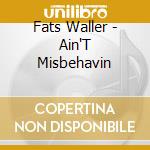 Fats Waller - Ain'T Misbehavin cd musicale di Fats Waller