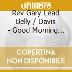 Rev Gary Lead Belly / Davis - Good Morning Blues cd