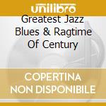 Greatest Jazz Blues & Ragtime Of Century cd musicale di Collectables
