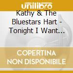Kathy & The Bluestars Hart - Tonight I Want It All cd