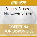 Johnny Shines - Mr. Cover Shaker cd