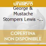 George & Mustache Stompers Lewis - Classic New Orleans Jazz 1 cd musicale di George & Mustache Stompers Lewis
