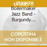 Boilermaker Jazz Band - Burgundy Street Blues cd musicale di Boilermaker Jazz Band