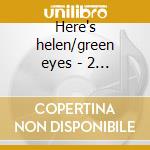 Here's helen/green eyes - 2 in 1 cd musicale di Helen 0'connell