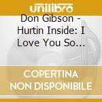 Don Gibson - Hurtin Inside: I Love You So Much It Hurts cd musicale di Don Gibson