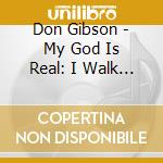 Don Gibson - My God Is Real: I Walk Alone cd musicale di Don Gibson
