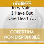 Jerry Vale - I Have But One Heart / Arrivederci Roma cd musicale di Jerry Vale
