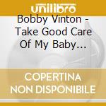 Bobby Vinton - Take Good Care Of My Baby / I Love How You Love Me cd musicale di Bobby Vinton