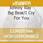 Johnny Ray - Big Beat/I Cry For You cd