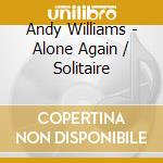 Andy Williams - Alone Again / Solitaire cd