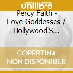 Percy Faith - Love Goddesses / Hollywood'S Great Themes cd musicale di Percy Faith
