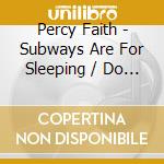 Percy Faith - Subways Are For Sleeping / Do I Hear A Waltz cd musicale di Percy Faith