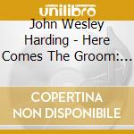 John Wesley Harding - Here Comes The Groom: Name Above The Title cd