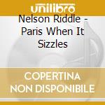 Nelson Riddle - Paris When It Sizzles cd musicale di Nelson Riddle