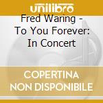 Fred Waring - To You Forever: In Concert cd