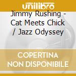 Jimmy Rushing - Cat Meets Chick / Jazz Odyssey cd musicale di Jimmy Rushing