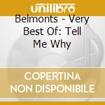 Belmonts - Very Best Of: Tell Me Why cd musicale di Belmonts