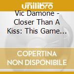 Vic Damone - Closer Than A Kiss: This Game Of Love cd