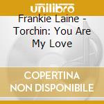Frankie Laine - Torchin: You Are My Love cd