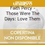 Faith Percy - Those Were The Days: Love Them cd musicale di Faith Percy