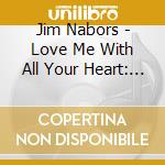 Jim Nabors - Love Me With All Your Heart: By Request cd musicale di Jim Nabors