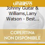 Johnny Guitar & Williams,Larry Watson - Best Of The Okeh Years cd musicale di JOHNNY GUITAR WATSON