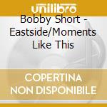 Bobby Short - Eastside/Moments Like This cd