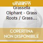 Grassella Oliphant - Grass Roots / Grass Is Greener cd musicale di Grassella Oliphant