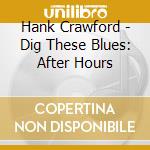 Hank Crawford - Dig These Blues: After Hours cd
