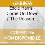 Eddie Harris - Come On Down / The Reason Why cd musicale di Eddie Harris