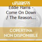 Eddie Harris - Come On Down / The Reason Why cd