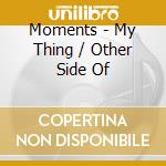 Moments - My Thing / Other Side Of cd musicale di Moments