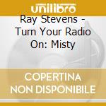Ray Stevens - Turn Your Radio On: Misty cd musicale di Ray Stevens