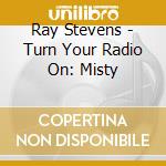 Ray Stevens - Turn Your Radio On: Misty cd