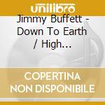 Jimmy Buffett - Down To Earth / High Cumberland Jubilee cd musicale di Jimmy Buffett