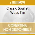 Classic Soul 9: Wdas Fm cd musicale