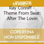 Ray Conniff - Theme From Swat: After The Lovin cd