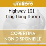 Highway 101 - Bing Bang Boom cd