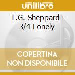T.G. Sheppard - 3/4 Lonely cd musicale di T.G. Sheppard